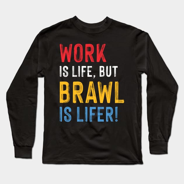 Work is Life but Brawl is Lifer! Long Sleeve T-Shirt by Teeworthy Designs